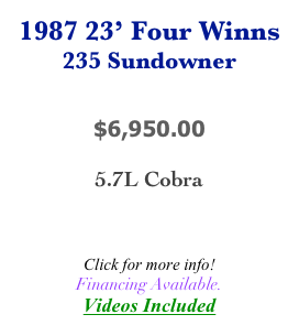 1987 23’ Four Winns
235 Sundowner


$6,950.00

5.7L Cobra



Click for more info!
Financing Available.
Videos Included