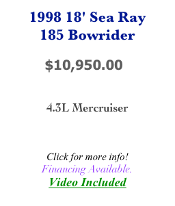 1998 18' Sea Ray
185 Bowrider

         $10,950.00


4.3L Mercruiser



Click for more info!
Financing Available.
Video Included